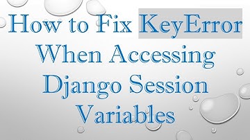 How to Fix KeyError When Accessing Django Session Variables
