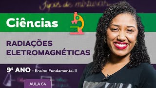 Radiações eletromagnéticas – Ciências – 9º ano – Ensino Fundamental