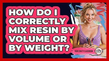 How Do I Correctly Mix Resin By Volume Or By Weight? - Your Crafty Classroom