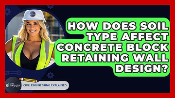 How Does Soil Type Affect Concrete Block Retaining Wall Design? - Civil Engineering Explained
