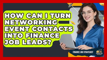 How Can I Turn Networking Event Contacts Into Finance Job Leads? - Finance Job Strategist