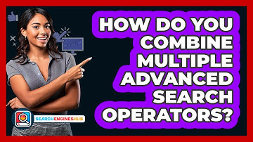How Do You Combine Multiple Advanced Search Operators? - SearchEnginesHub.com