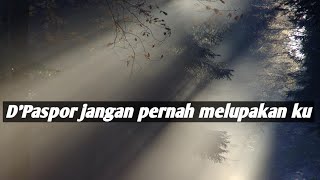 D'Paspor jangan pernah melupakan ku (lirik video)