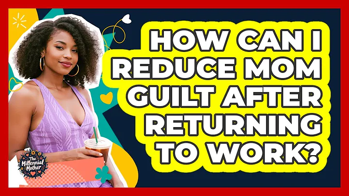 How Can I Reduce Mom Guilt After Returning To Work? - The Millennial Mother