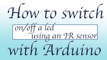 How to switch on:off a LED using IR sensor with Arduino