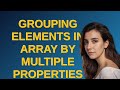 Codereview: Grouping elements in array by multiple properties