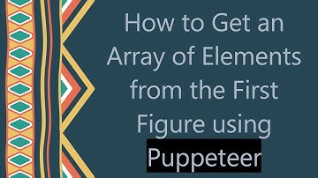 How to Get an Array of Elements from the First Figure using Puppeteer
