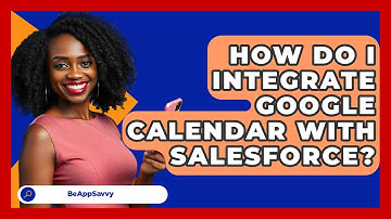 How Do I Integrate Google Calendar With Salesforce? - Be App Savvy