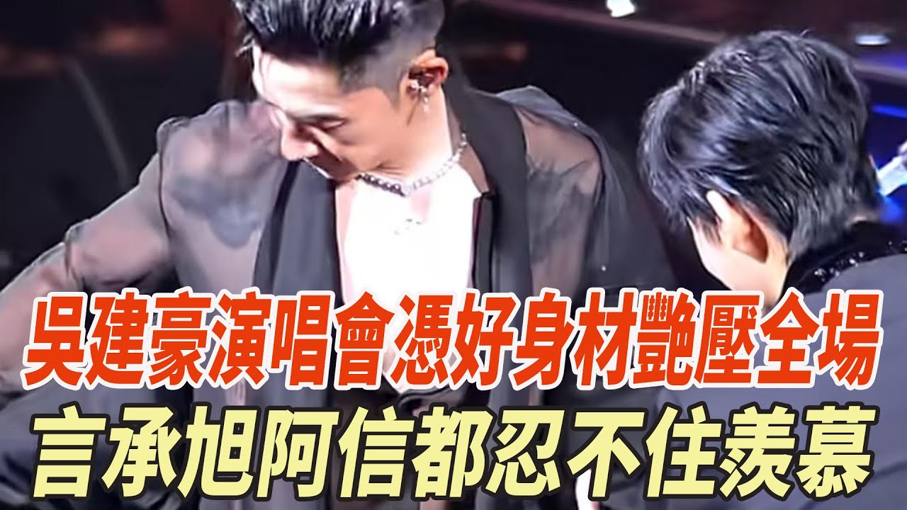 吳建豪演唱會憑好身材艷壓全場，言承旭阿信都忍不住羨慕，誰被狠狠拿捏了？