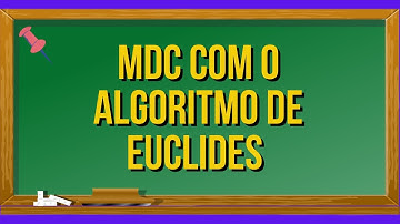 MÁXIMO DIVISOR COMUM PELO ALGORITMO DE EUCLIDES