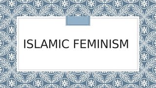 What Islamic Feminism is and what Islamic feminism is not.