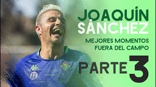 Joaquín Sánchez  Mejores momentos fuera del campo (PARTE 3)