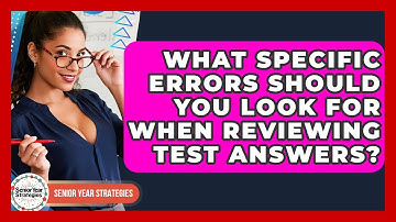 What Specific Errors Should You Look For When Reviewing Test Answers? - Senior Year Strategies