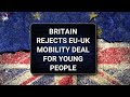 Britain rejects euuk mobility deal for young people  outside views