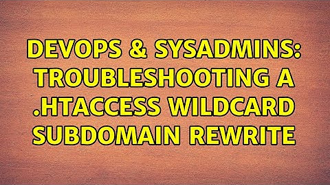 DevOps & SysAdmins: Troubleshooting a .htaccess wildcard subdomain rewrite (2 Solutions!!)
