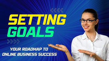 Setting Goals- Your Roadmap to Online Business Success