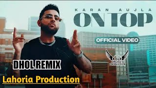 On Top Dhol Mix Karan Aujla Ft Lahoria Production Latest Punjabi Song 2022 New Remix