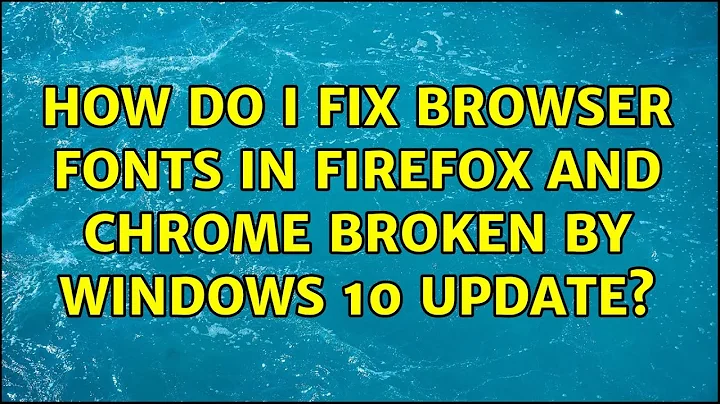 How do I fix browser fonts in Firefox and Chrome broken by Windows 10 update? (2 Solutions!!)