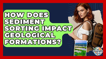 How Does Sediment Sorting Impact Geological Formations? - The Geography Atlas