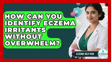 How Can You Identify Eczema Irritants Without Overwhelm? - Eczema Help Hub