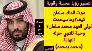 تفسير رؤيا عن موت الملك سلمان وماسيحدث بعدة ومن سيخلفة ومامصير محمد بن سلمان_احداث ستحدث لامفر