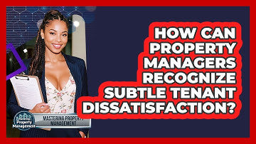 How Can Property Managers Recognize Subtle Tenant Dissatisfaction? - Mastering Property Management