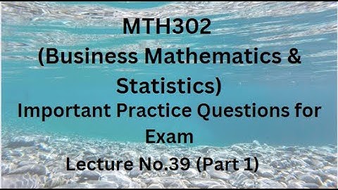 MTH302 (Business Mathematics & Statistics) Lecture 39 (Part 1)-Important Practice Questions For Exam