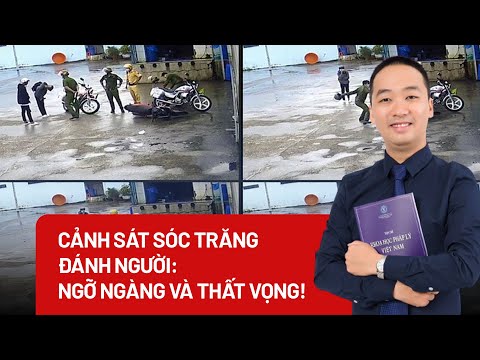 Cảnh sát Sóc Trăng đánh người: Ngỡ ngàng và thất vọng! – PLO