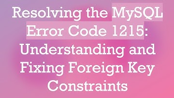 Resolving the MySQL Error Code 1215: Understanding and Fixing Foreign Key Constraints