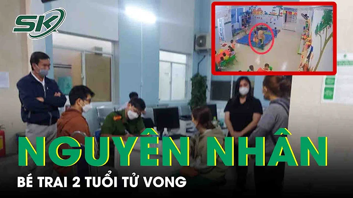 Nguyên Nhân Bé Trai Tử Vong Bất Thường Tại Trường Mầm Non Ở Nha Trang | SKĐS