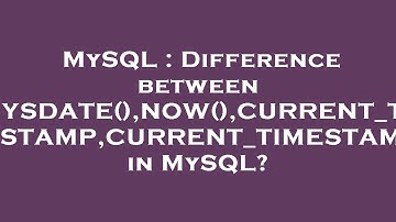 MySQL : Difference between SYSDATE(),NOW(),CURRENT_TIMESTAMP,CURRENT_TIMESTAMP() in MySQL?