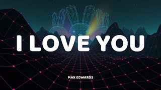 Max Edwards - I Love You (Lyrics)