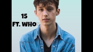 Troye Sivan - 15  Ft. Who [OUT NOW]