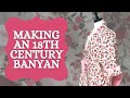 Making an 18th Century Banyan