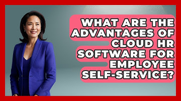 What Are the Advantages of Cloud HR Software for Employee Self-Service?