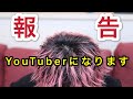 【報告】YouTuberになります。