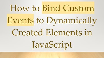 How to Bind Custom Events to Dynamically Created Elements in JavaScript