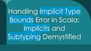 Handling Implicit Type Bounds Error in Scala: Implicits and Subtyping Demystified