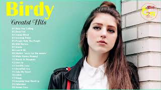 Birdy Greatest Hits - Birdy Playlist - indie rock 2018