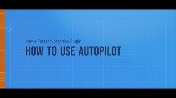 Wordpress News-Parser Plugin v2.0.0. HOW TO USE AUTOPILOT