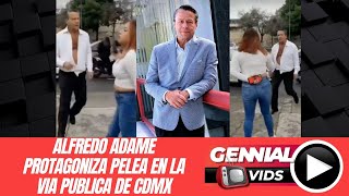 ALFREDO ADAME PROTAGONIZA PELEA EN LA VIA PUBLICA DE CDMX