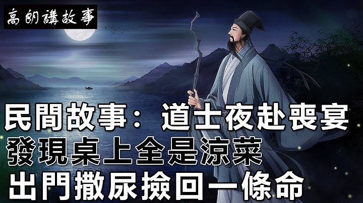 民間故事：道士夜赴喪宴，發現桌上全是涼菜，出門撒尿撿回一條命｜高朗講故事 - 天天要聞