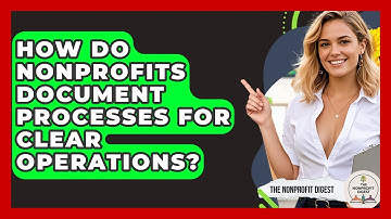 How Do Nonprofits Document Processes For Clear Operations? - The Nonprofit Digest