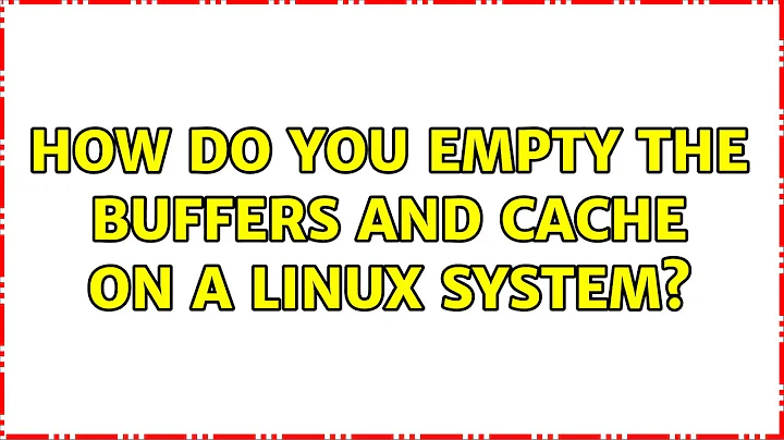 Unix & Linux: How do you empty the buffers and cache on a Linux system?