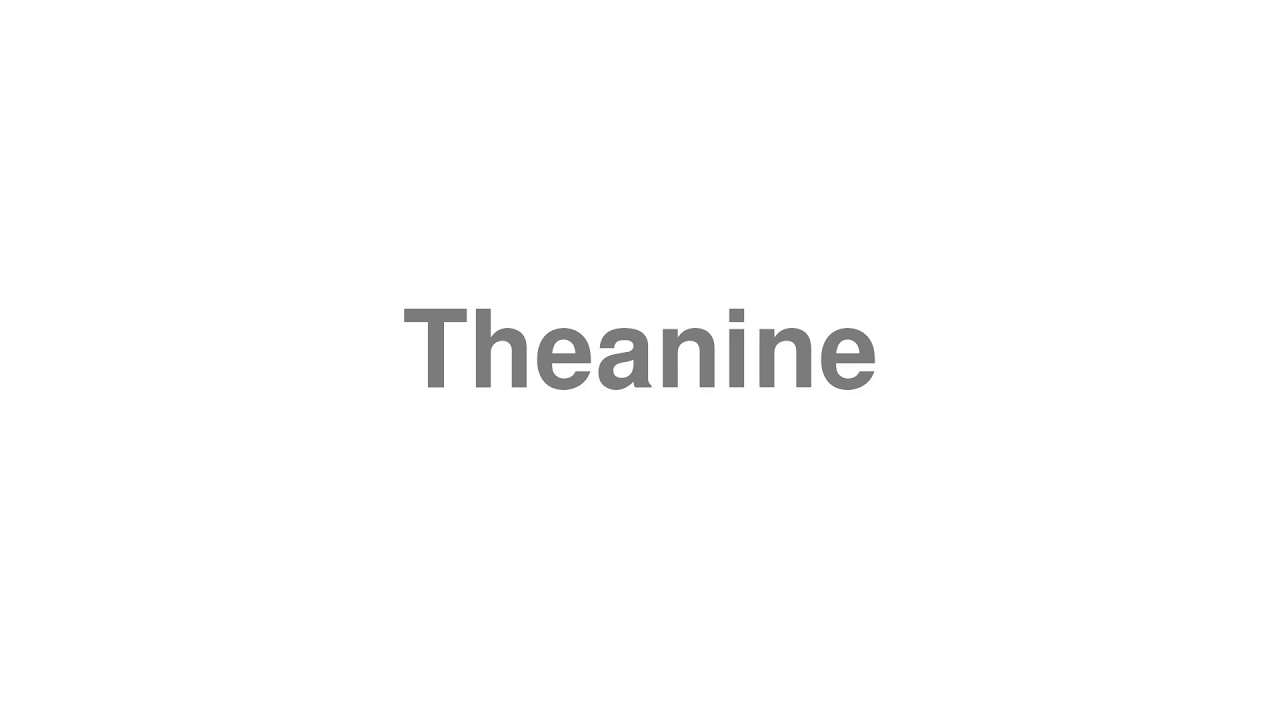 How to Pronounce "Theanine"