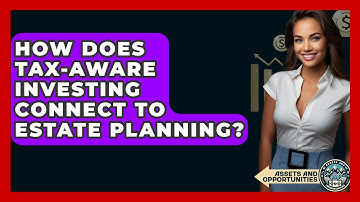 How Does Tax-aware Investing Connect To Estate Planning? - AssetsandOpportunity.org