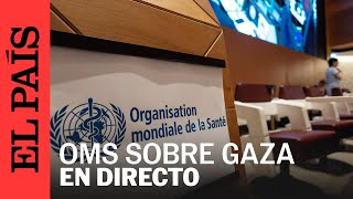 DIRECTO | Reunión anual de la OMS en la que se debate la crisis sanitaria en Gaza | EL PAÍS