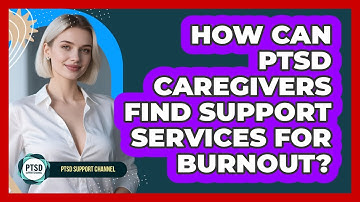 How Can PTSD Caregivers Find Support Services For Burnout? - PTSD Support Channel
