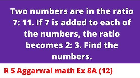 Two numbers are in the ratio 7: 11. If 7 is added to each of the numbers,  the ratio becomes 2: 3.