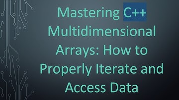 Mastering C+ +  Multidimensional Arrays: How to Properly Iterate and Access Data